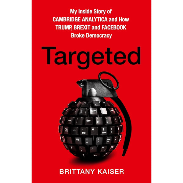 Targeted : My Inside Story of Cambridge Analytica and How Trump and Facebook Broke Democracy