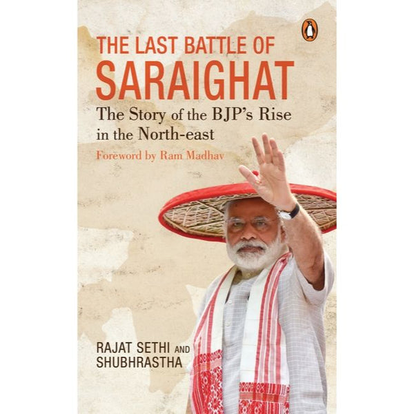 The Last Battle of Saraighat The Story of the BJP's Rise in the North-east