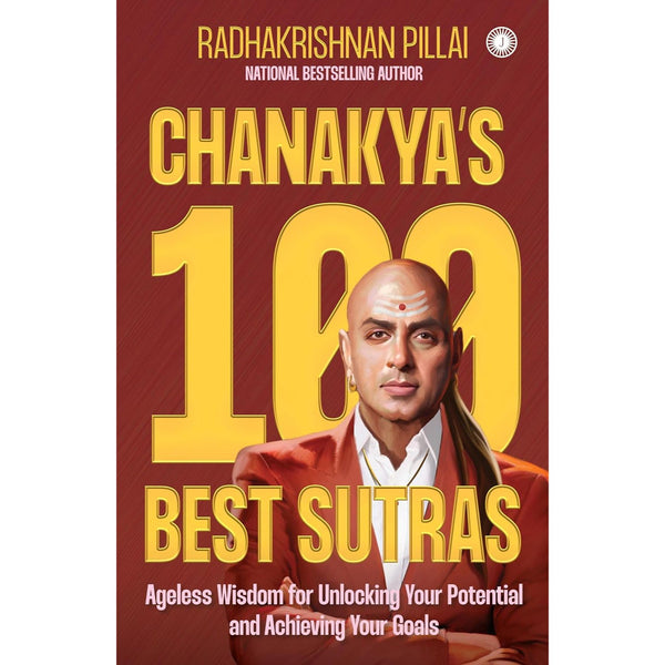Chanakya’s 100 Best Sutras: Ageless Wisdom for Unlocking Your Potential and Achieving Your Goals