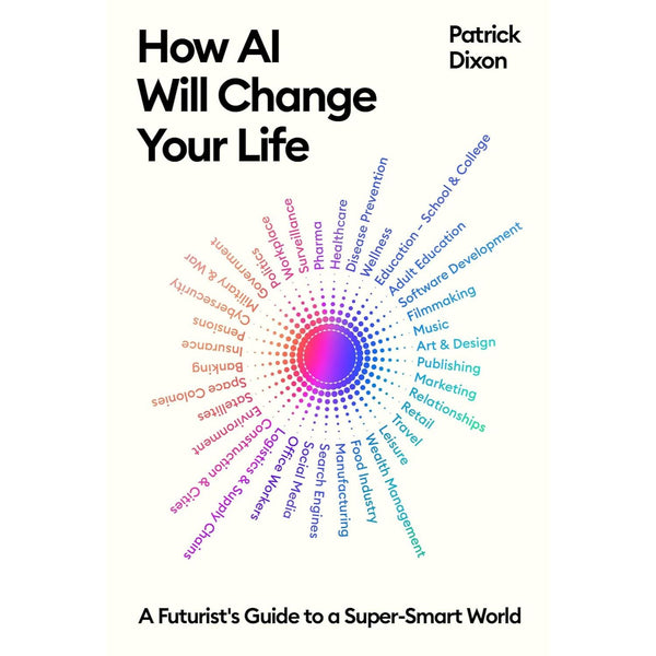 How AI Will Change Your Life: A Futurist's Guide to a Super-Smart World
