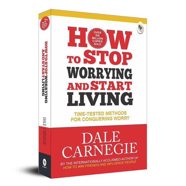 How to Stop Worrying and Start Living: Time-Tested Methods for Conquering Worry
