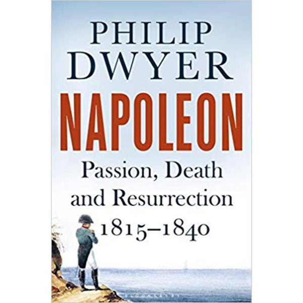 Napoleon : Passion Death & Resurrection 1815 - 1840