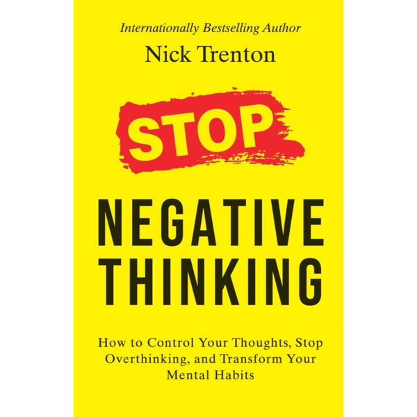 Stop Negative Thinking: How To Control Your Thoughts, Stop Overthinking, And Transform Your Mental Habits