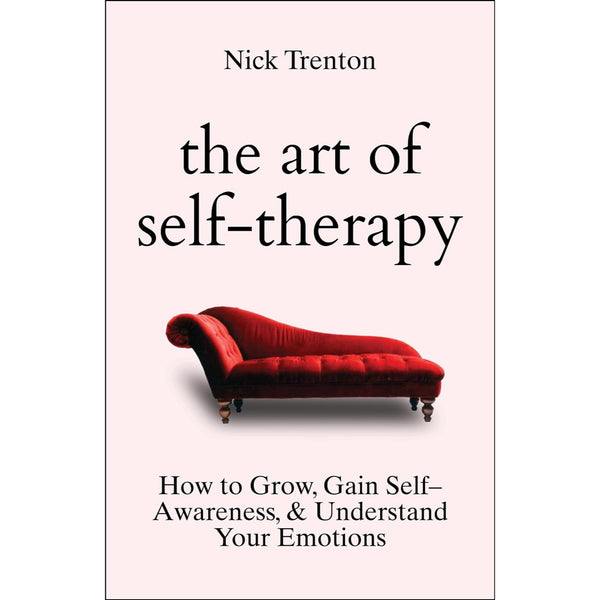 The Art of Self-Therapy: How to Grow, Gain Self-Awareness, and Understand Your Emotions