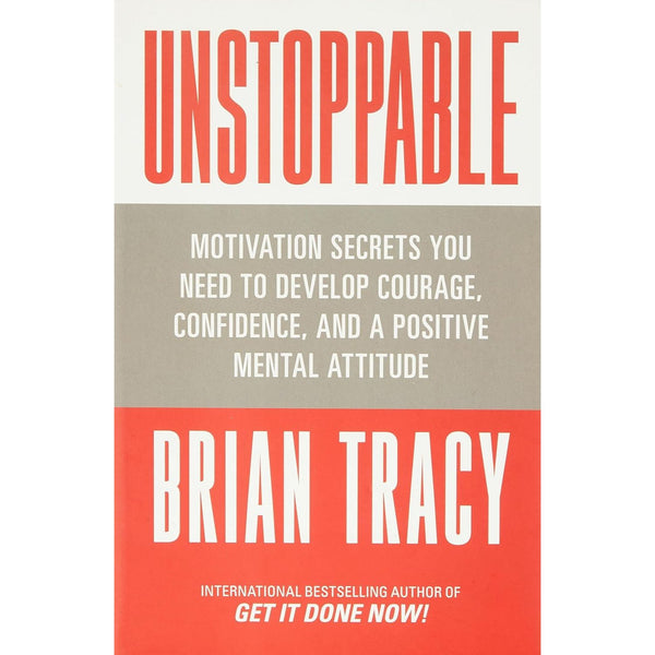Unstoppable: Motivation Secrets You Need to Develop Courage, Confidence and A Positive Mental Attitude
